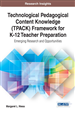 Technological Pedagogical Content Knowledge (TPACK) Framework for K-12 Teacher Preparation: Emerging Research and Opportunities