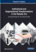 Institutional and Organizational Transformations in the Robotic Era: Emerging Research and Opportunities