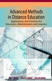 Advanced Methods in Distance Education: Applications and Practices for Educators, Administrators and Learners